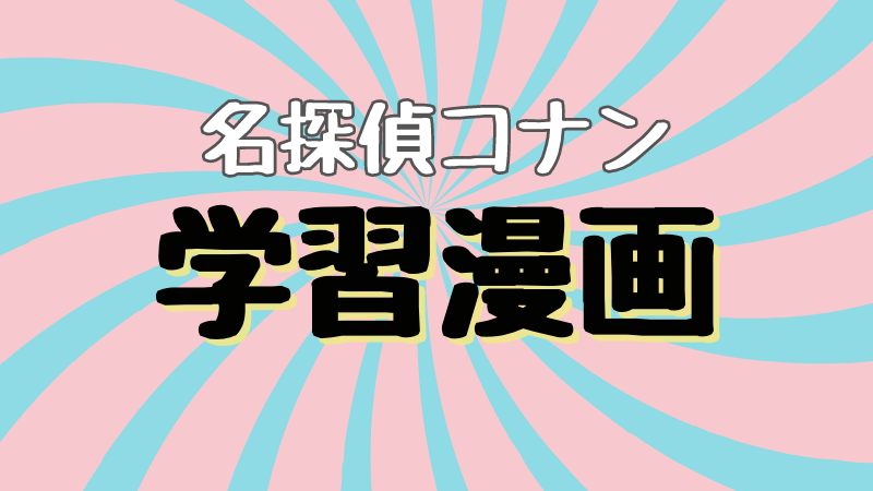 名探偵コナン】学習マンガで小学校の理科・社会を楽しく理解しよう